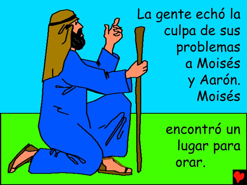 La gente echó la culpa de sus problemas a Moisés y Aarón. Moisés encontró un lugar para orar.