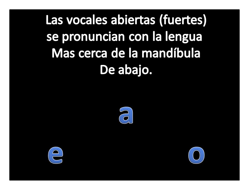 a e o Las vocales abiertas (fuertes) se pronuncian con la lengua