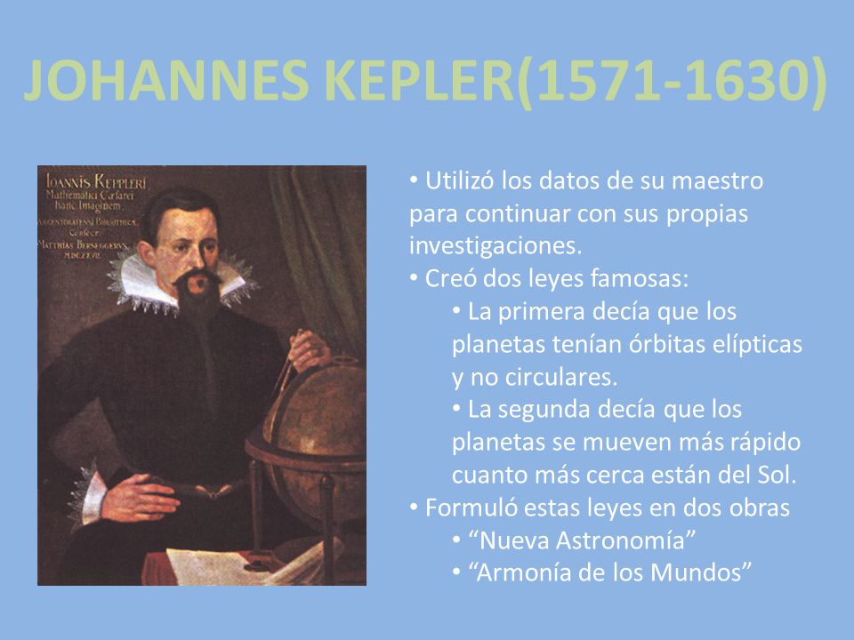 JOHANNES KEPLER( ) Utilizó los datos de su maestro para continuar con sus propias investigaciones.