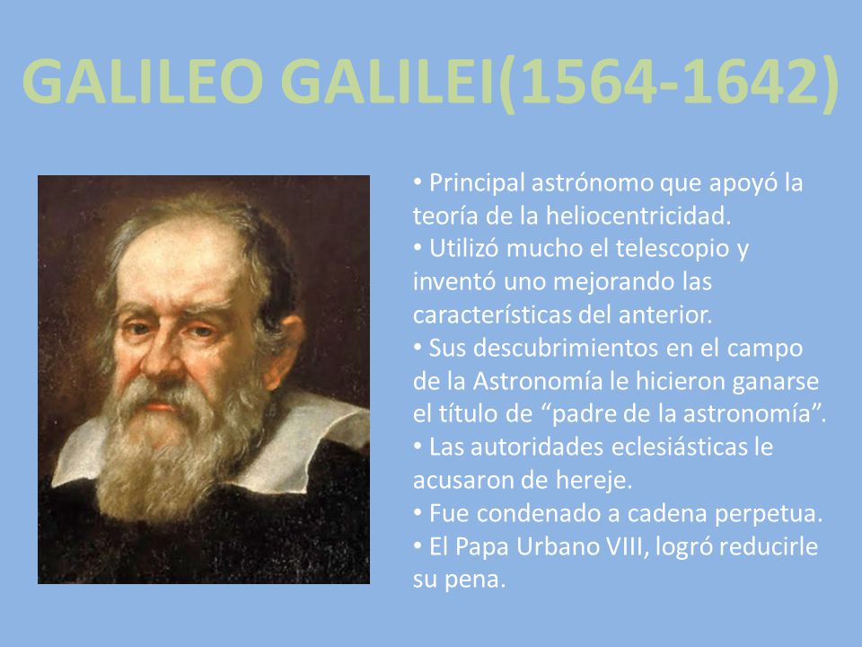 GALILEO GALILEI( ) Principal astrónomo que apoyó la teoría de la heliocentricidad.