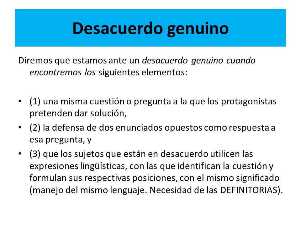 Desacuerdo genuino Diremos que estamos ante un desacuerdo genuino cuando encontremos los siguientes elementos: