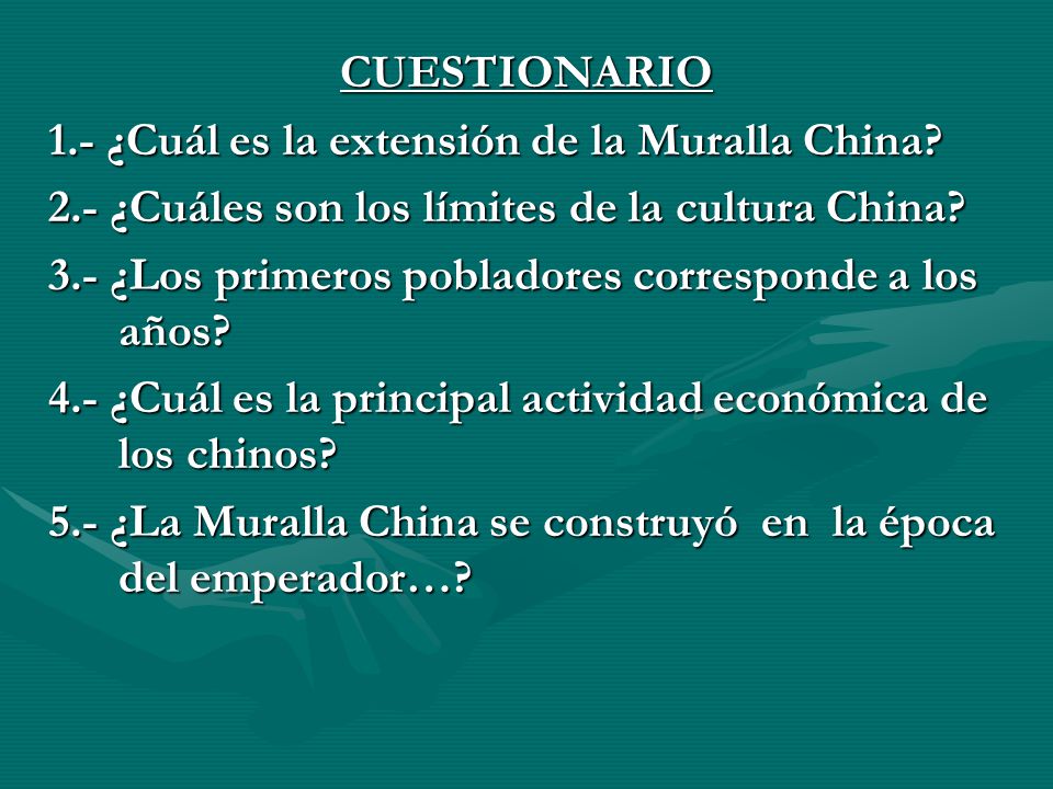 CUESTIONARIO 1.- ¿Cuál es la extensión de la Muralla China 2.- ¿Cuáles son los límites de la cultura China