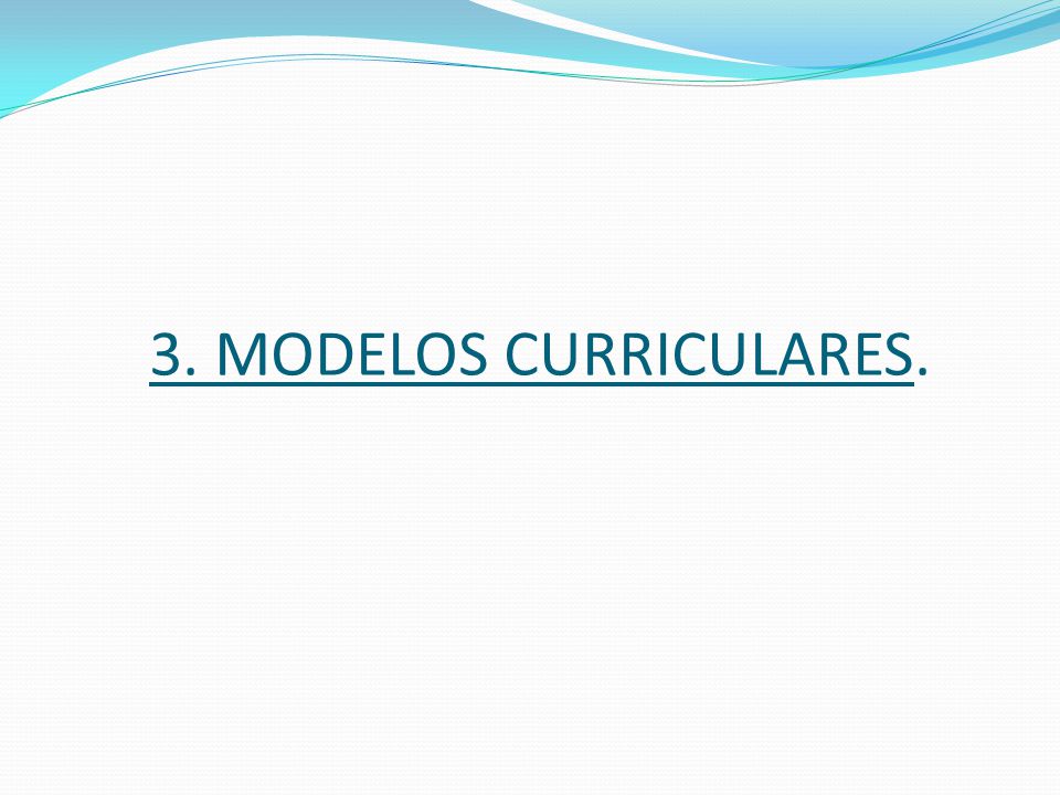 3. MODELOS CURRICULARES.