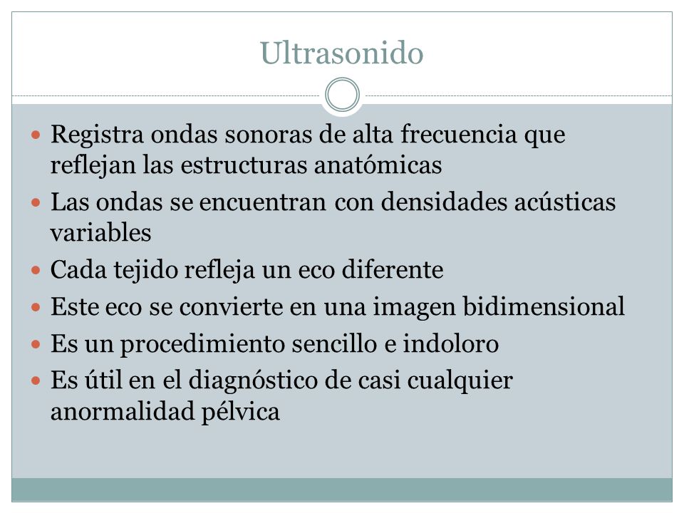 Ultrasonido Registra ondas sonoras de alta frecuencia que reflejan las estructuras anatómicas.