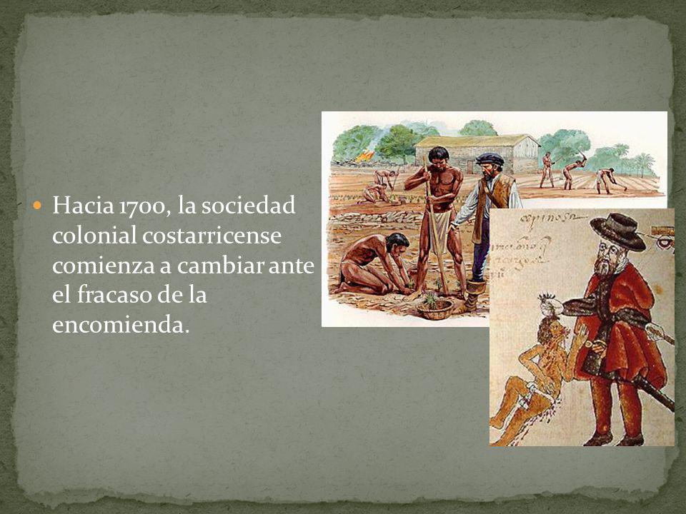 Hacia 1700, la sociedad colonial costarricense comienza a cambiar ante el fracaso de la encomienda.