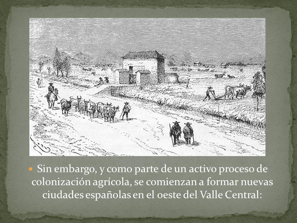Sin embargo, y como parte de un activo proceso de colonización agrícola, se comienzan a formar nuevas ciudades españolas en el oeste del Valle Central: