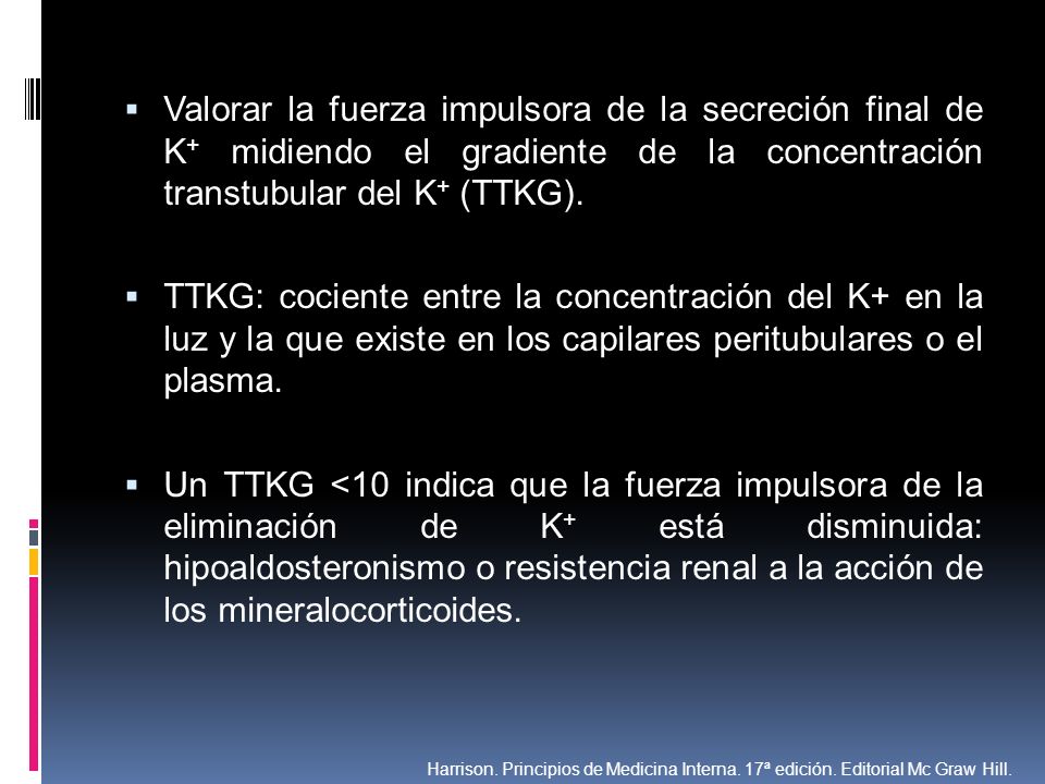 Valorar la fuerza impulsora de la secreción final de K+ midiendo el gradiente de la concentración transtubular del K+ (TTKG).