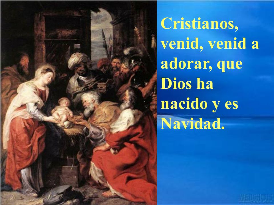 Cristianos, venid, venid a adorar, que Dios ha nacido y es Navidad.