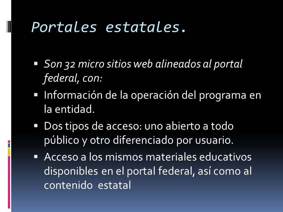 Portales estatales. Son 32 micro sitios web alineados al portal federal, con: Información de la operación del programa en la entidad.