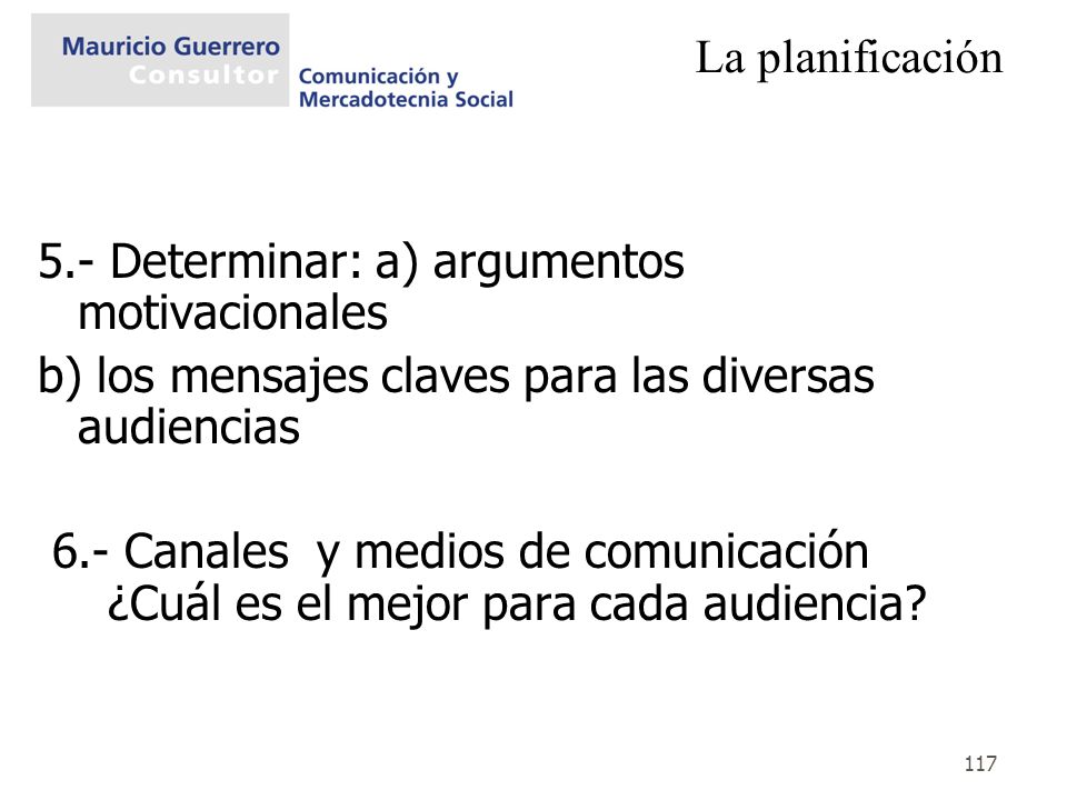 La planificación 5.- Determinar: a) argumentos motivacionales. b) los mensajes claves para las diversas audiencias.
