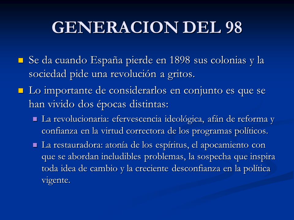 GENERACION DEL 98 Se da cuando España pierde en 1898 sus colonias y la sociedad pide una revolución a gritos.