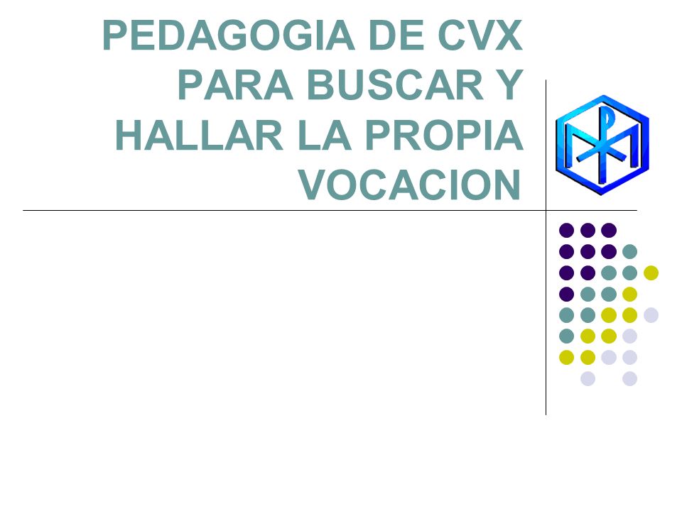 PEDAGOGIA DE CVX PARA BUSCAR Y HALLAR LA PROPIA VOCACION