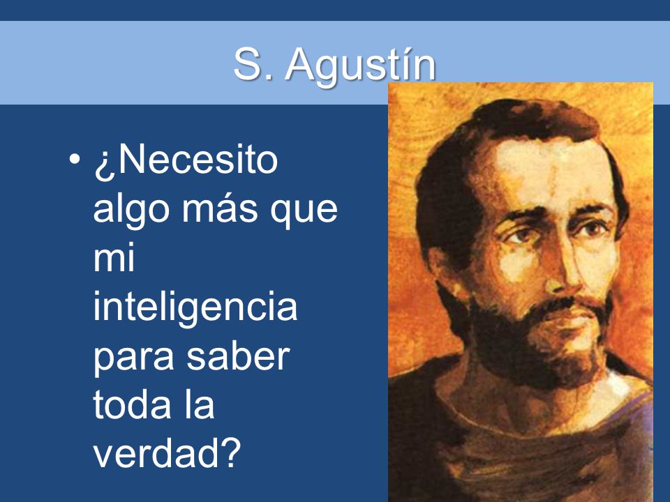 S. Agustín ¿Necesito algo más que mi inteligencia para saber toda la verdad