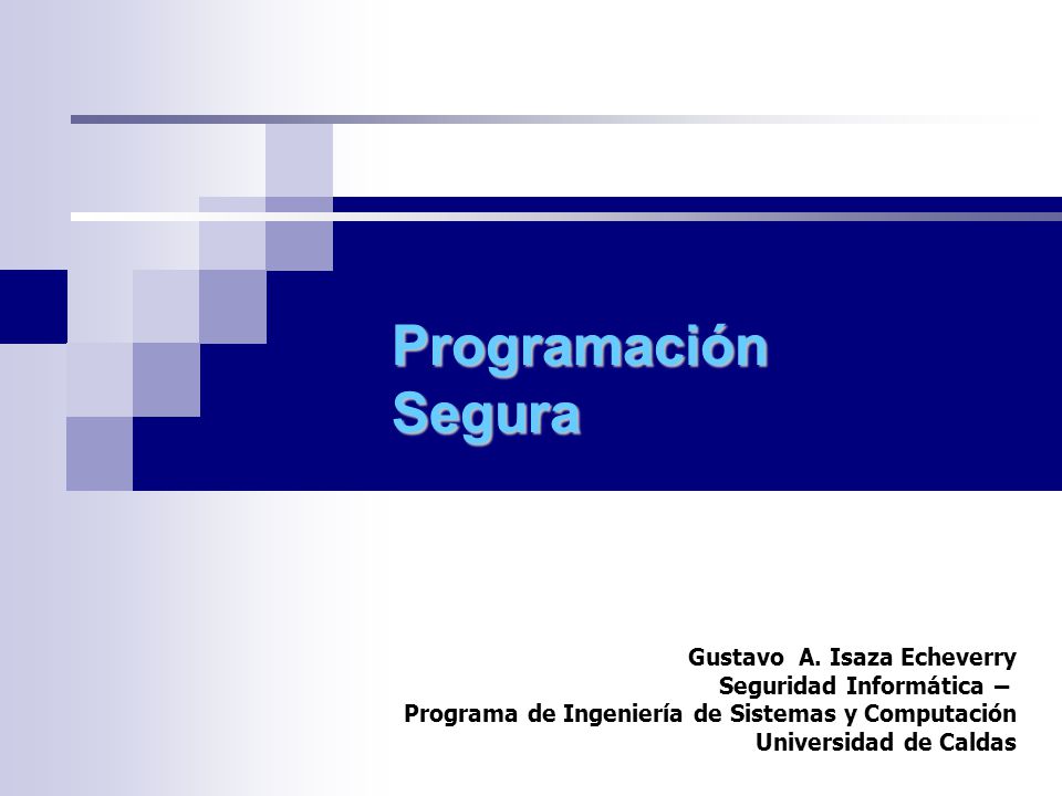 Programación Segura Gustavo A. Isaza Echeverry Seguridad Informática –