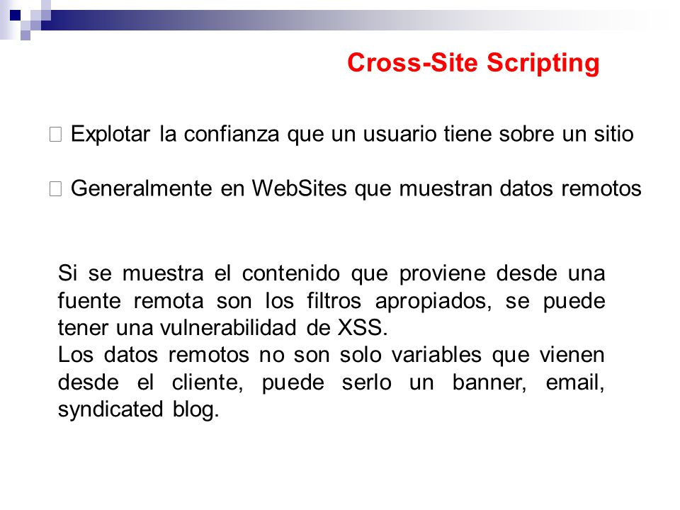 Cross-Site Scripting  Explotar la confianza que un usuario tiene sobre un sitio.  Generalmente en WebSites que muestran datos remotos.