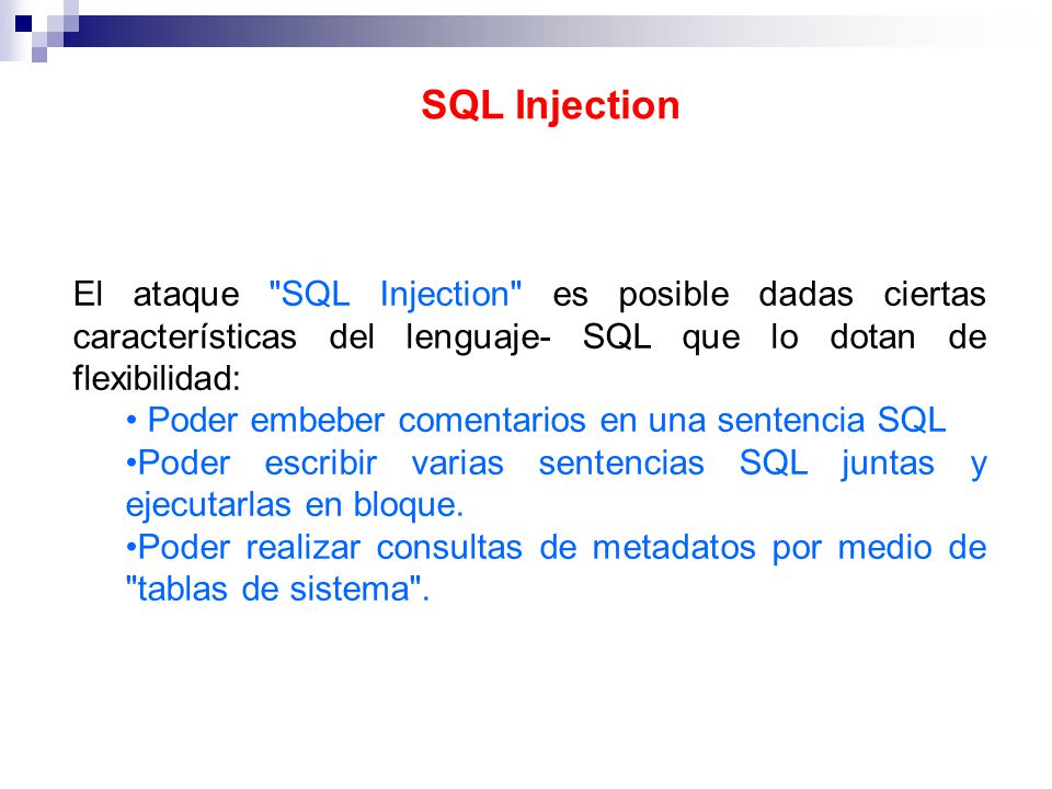 SQL Injection El ataque SQL Injection es posible dadas ciertas características del lenguaje- SQL que lo dotan de flexibilidad: