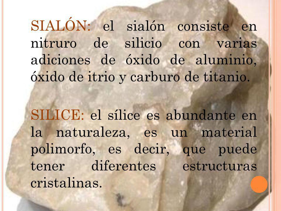 SIALÓN: el sialón consiste en nitruro de silicio con varias adiciones de óxido de aluminio, óxido de itrio y carburo de titanio.