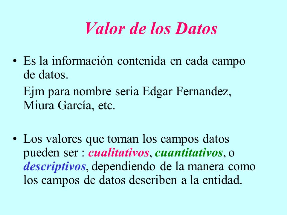 Valor de los Datos Es la información contenida en cada campo de datos.