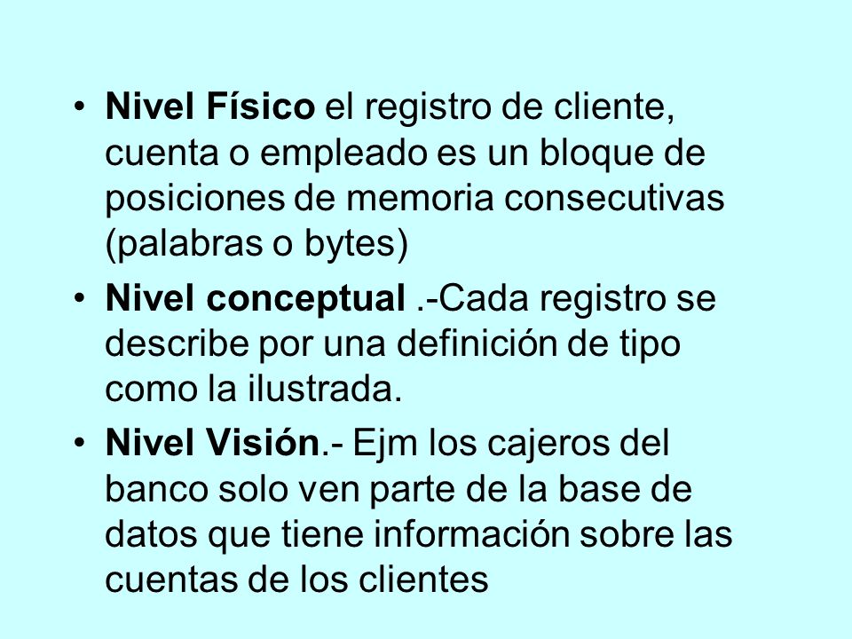Nivel Físico el registro de cliente, cuenta o empleado es un bloque de posiciones de memoria consecutivas (palabras o bytes)
