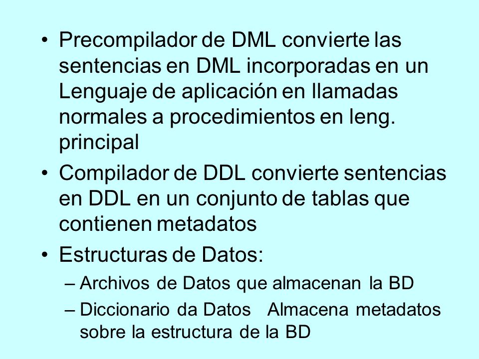 Precompilador de DML convierte las sentencias en DML incorporadas en un Lenguaje de aplicación en llamadas normales a procedimientos en leng. principal