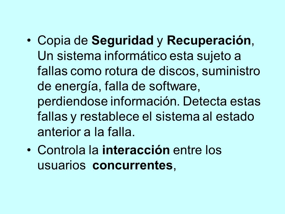 Copia de Seguridad y Recuperación, Un sistema informático esta sujeto a fallas como rotura de discos, suministro de energía, falla de software, perdiendose información. Detecta estas fallas y restablece el sistema al estado anterior a la falla.