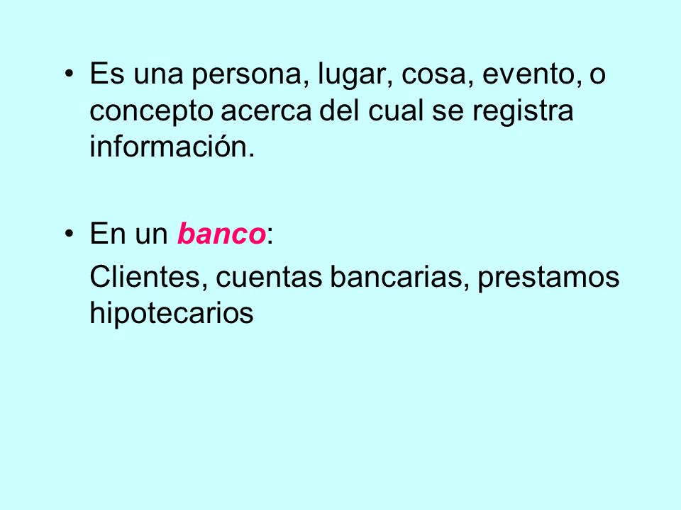 Es una persona, lugar, cosa, evento, o concepto acerca del cual se registra información.