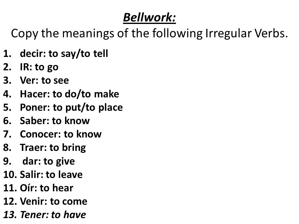 Bellwork: Copy the meanings of the following Irregular Verbs.