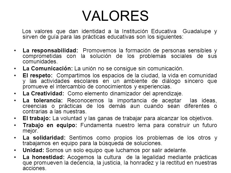 VALORES Los valores que dan identidad a la Institución Educativa Guadalupe y sirven de guía para las prácticas educativas son los siguientes: