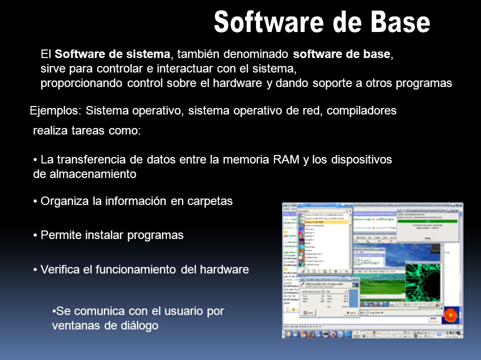 Software de Base El Software de sistema, también denominado software de base, sirve para controlar e interactuar con el sistema,