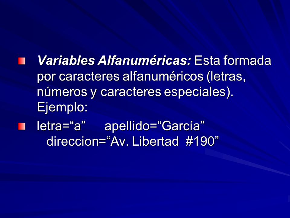 Variables Alfanuméricas: Esta formada por caracteres alfanuméricos (letras, números y caracteres especiales). Ejemplo: