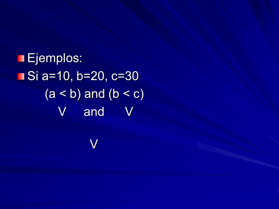 Ejemplos: Si a=10, b=20, c=30 (a < b) and (b < c) V and V V