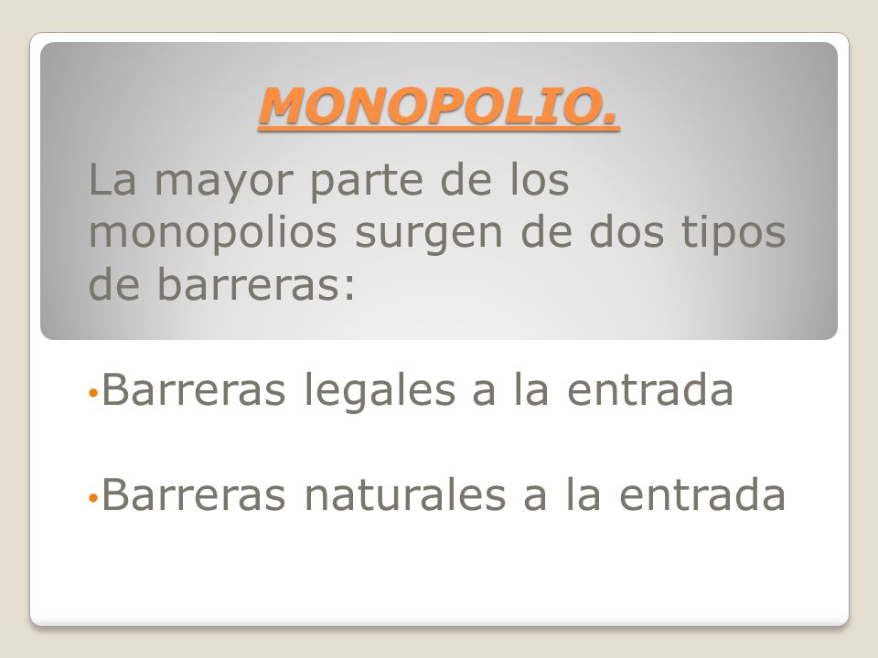 MONOPOLIO. La mayor parte de los monopolios surgen de dos tipos de barreras: Barreras legales a la entrada.