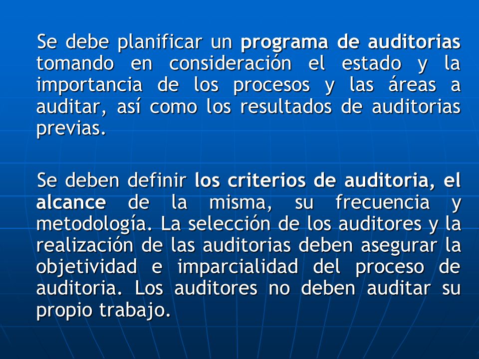 Se debe planificar un programa de auditorias tomando en consideración el estado y la importancia de los procesos y las áreas a auditar, así como los resultados de auditorias previas.