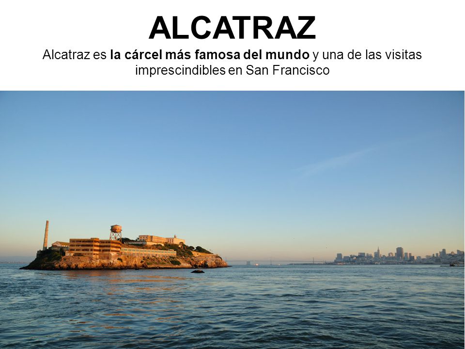 ALCATRAZ Alcatraz es la cárcel más famosa del mundo y una de las visitas imprescindibles en San Francisco
