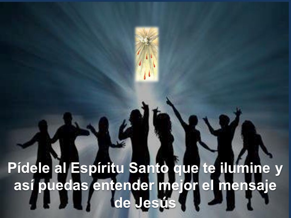 Pídele al Espíritu Santo que te ilumine y así puedas entender mejor el mensaje de Jesús