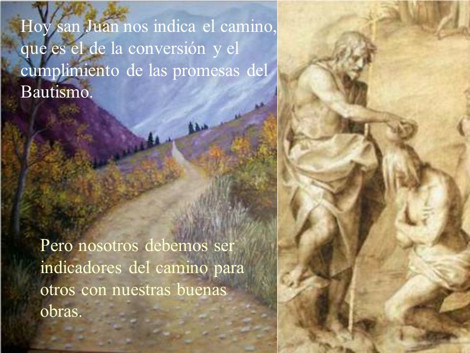 Hoy san Juan nos indica el camino, que es el de la conversión y el cumplimiento de las promesas del Bautismo.