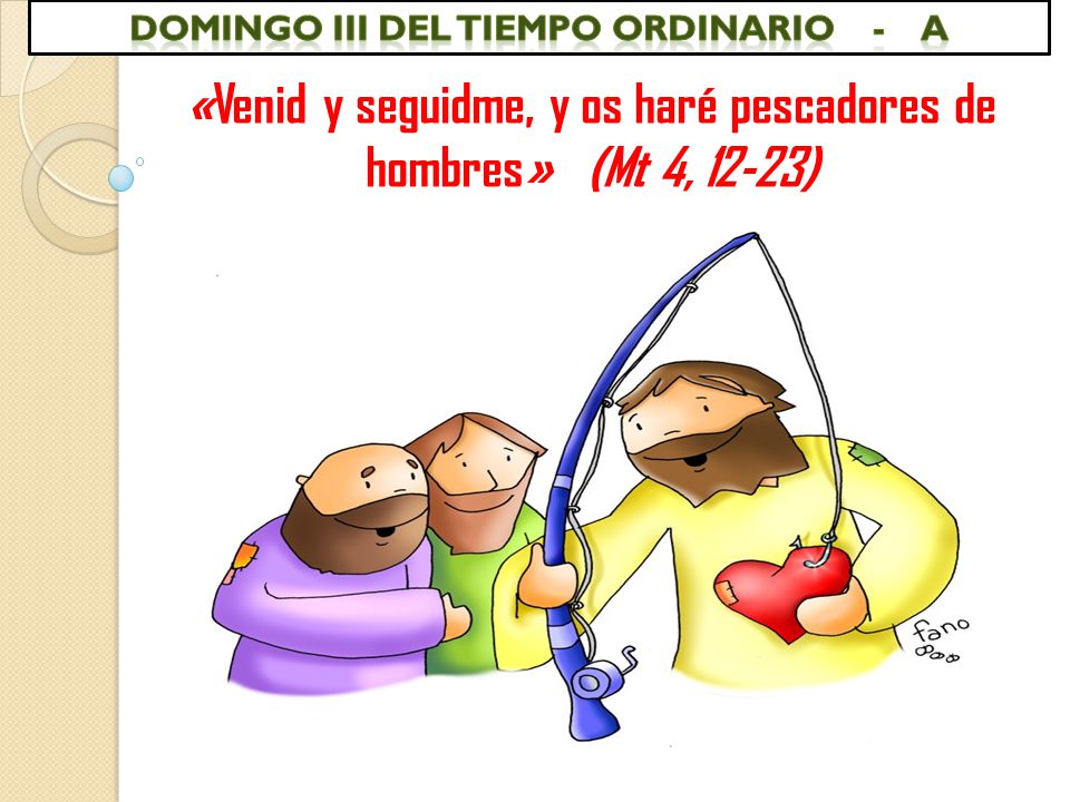 «Venid y seguidme, y os haré pescadores de hombres» (Mt 4, 12-23)