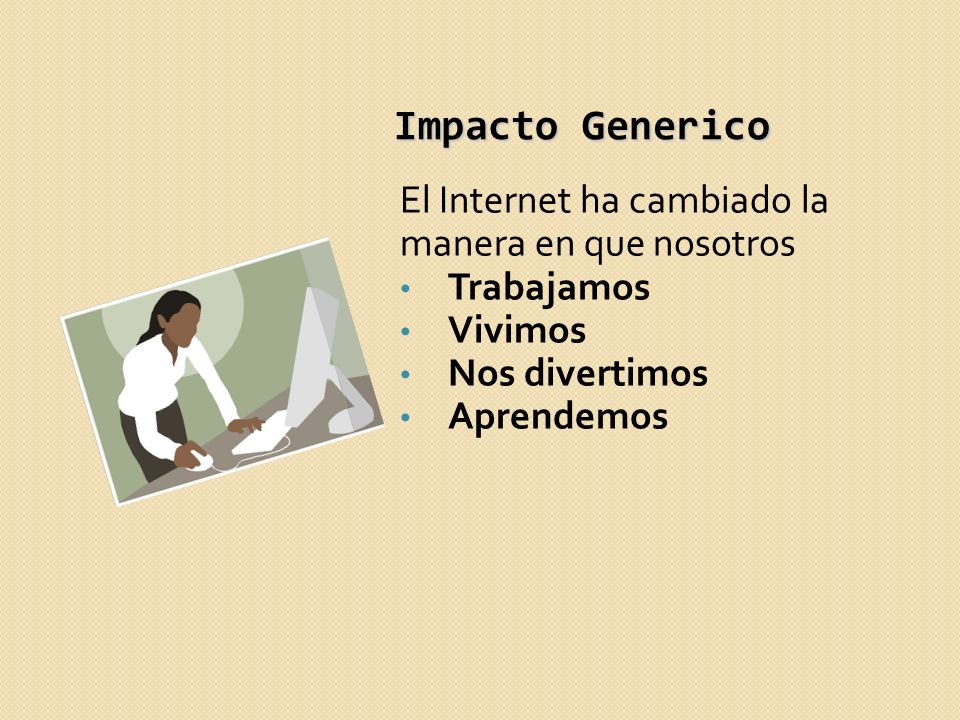 Impacto Generico El Internet ha cambiado la manera en que nosotros