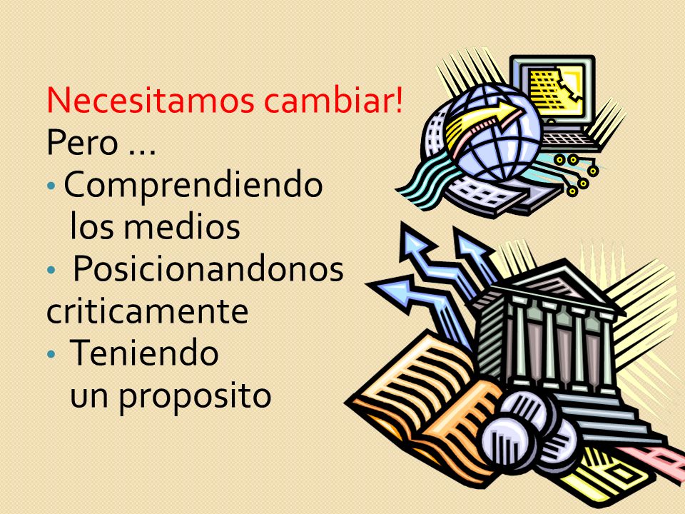 Necesitamos cambiar! Pero … Comprendiendo. los medios. Posicionandonos criticamente. Teniendo.