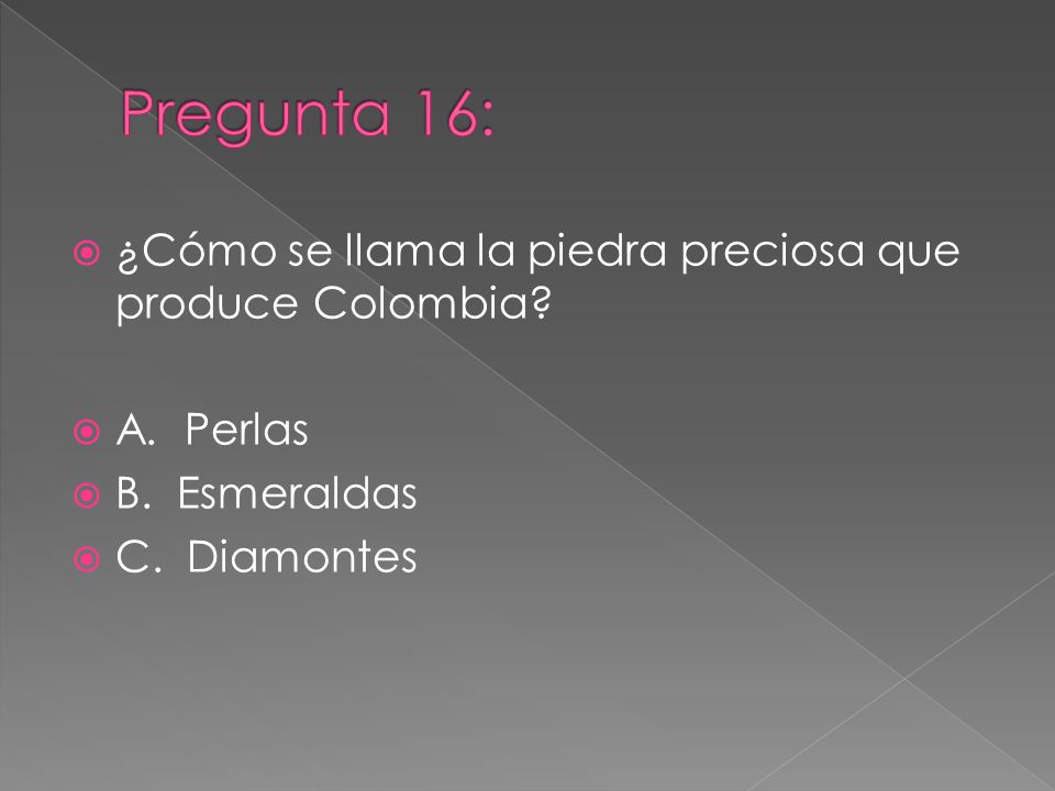 Pregunta 16: ¿Cómo se llama la piedra preciosa que produce Colombia