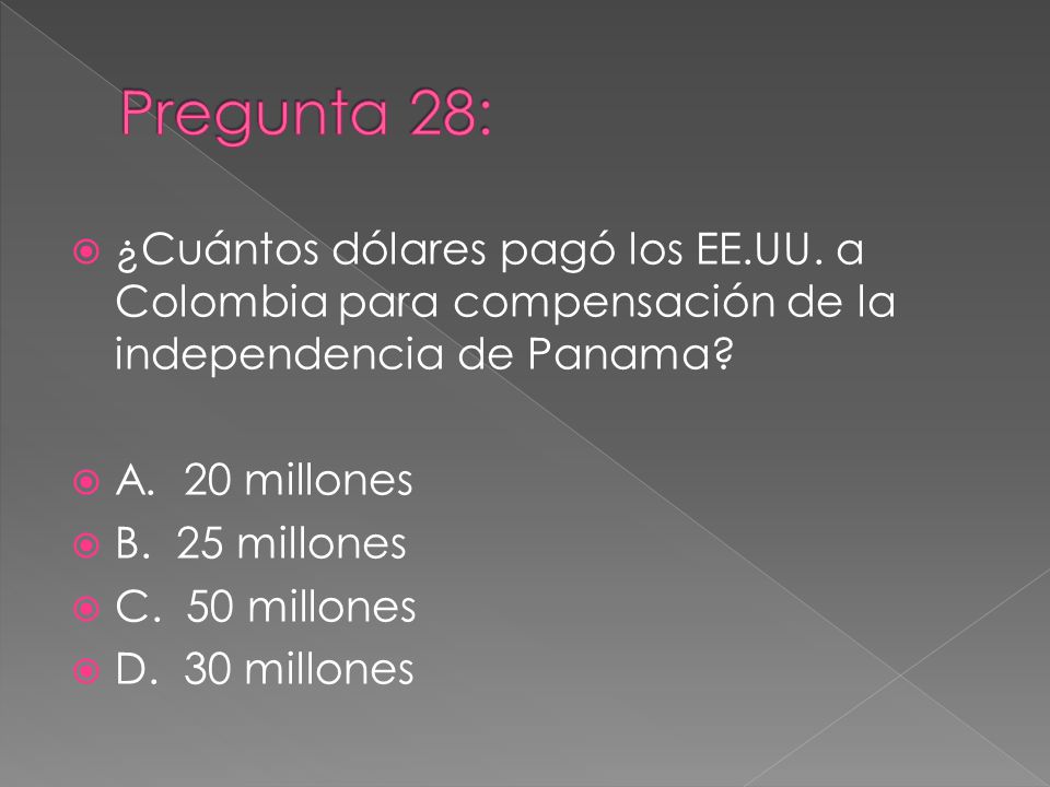 Pregunta 28: ¿Cuántos dólares pagó los EE.UU. a Colombia para compensación de la independencia de Panama