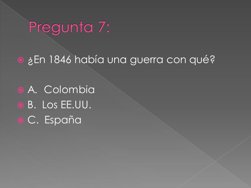 Pregunta 7: ¿En 1846 había una guerra con qué A. Colombia