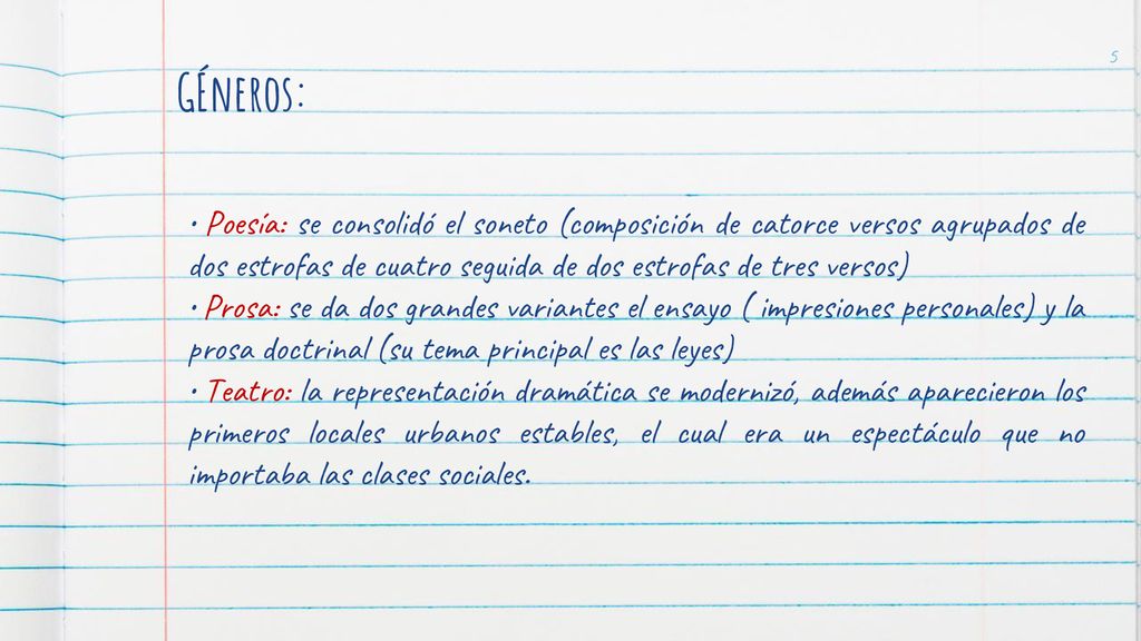 GÉneros: • Poesía: se consolidó el soneto (composición de catorce versos agrupados de dos estrofas de cuatro seguida de dos estrofas de tres versos)