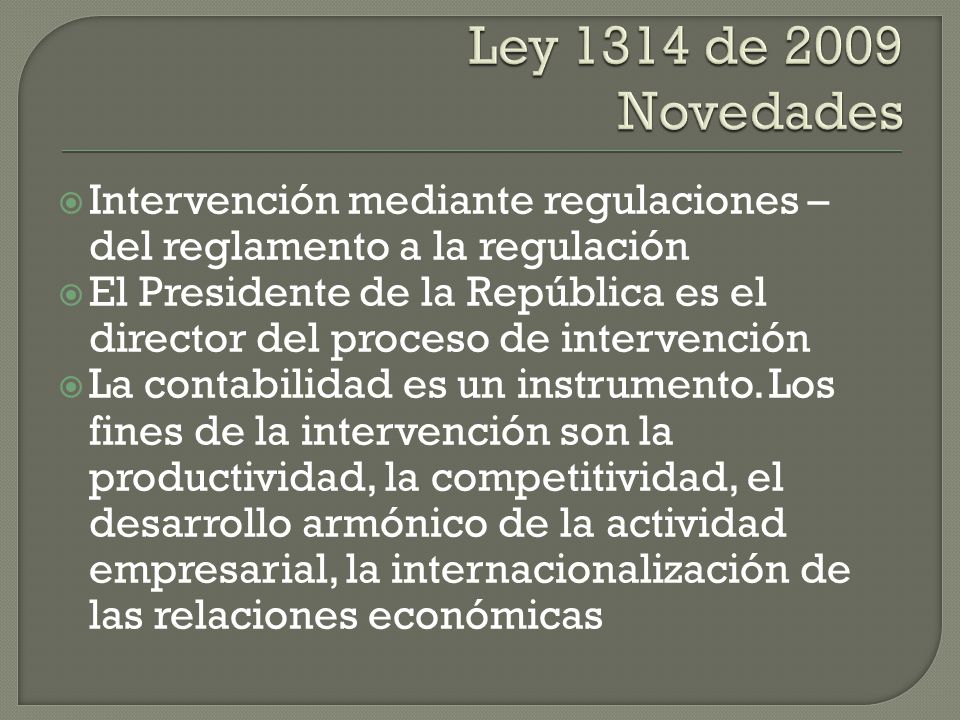 Ley 1314 de 2009 Novedades Intervención mediante regulaciones – del reglamento a la regulación.