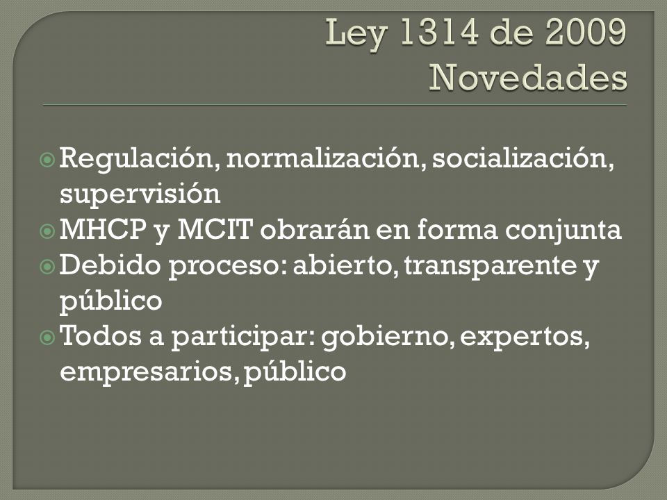 Ley 1314 de 2009 Novedades Regulación, normalización, socialización, supervisión. MHCP y MCIT obrarán en forma conjunta.