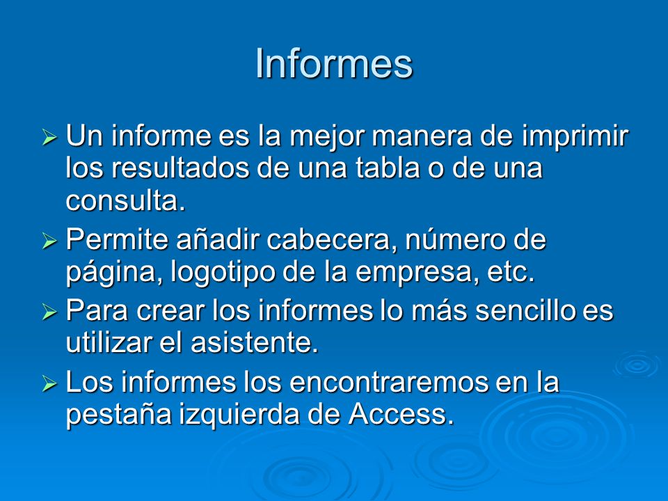 Informes Un informe es la mejor manera de imprimir los resultados de una tabla o de una consulta.