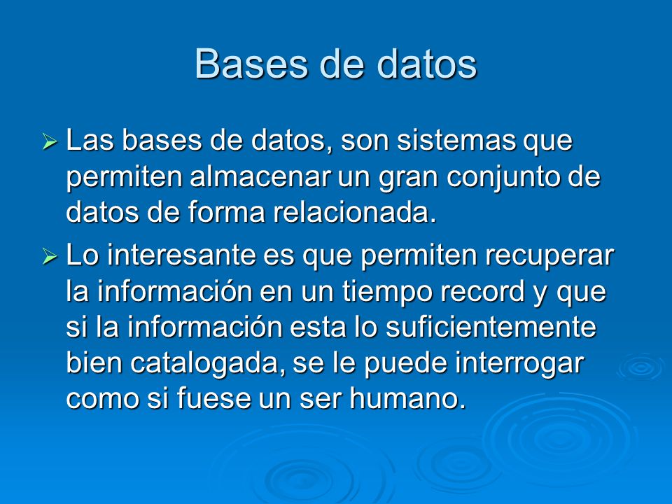 Bases de datos Las bases de datos, son sistemas que permiten almacenar un gran conjunto de datos de forma relacionada.