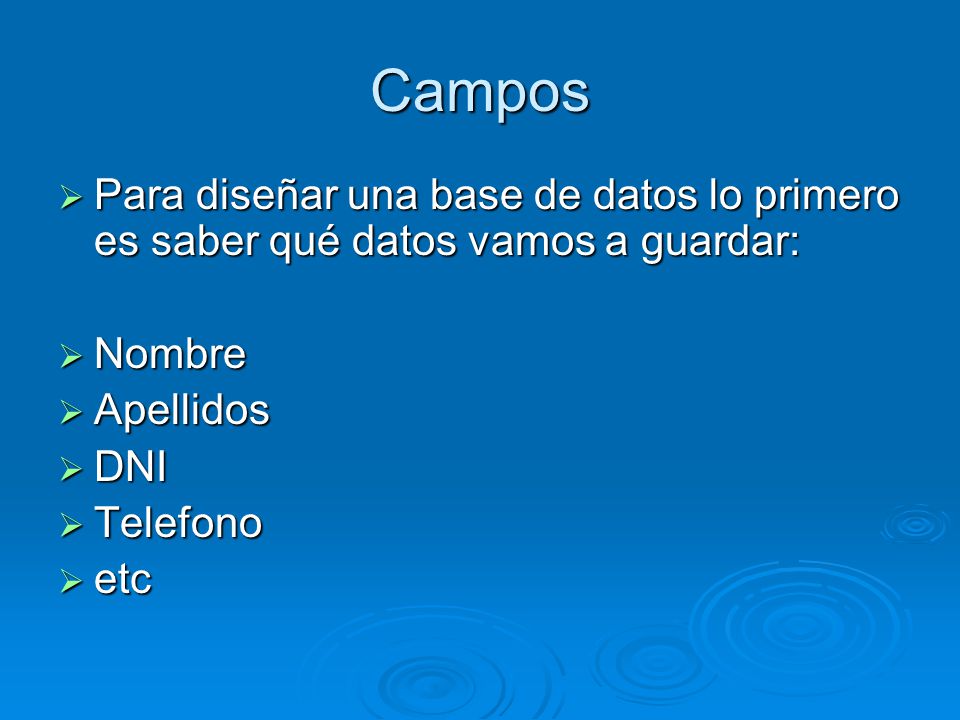 Campos Para diseñar una base de datos lo primero es saber qué datos vamos a guardar: Nombre. Apellidos.