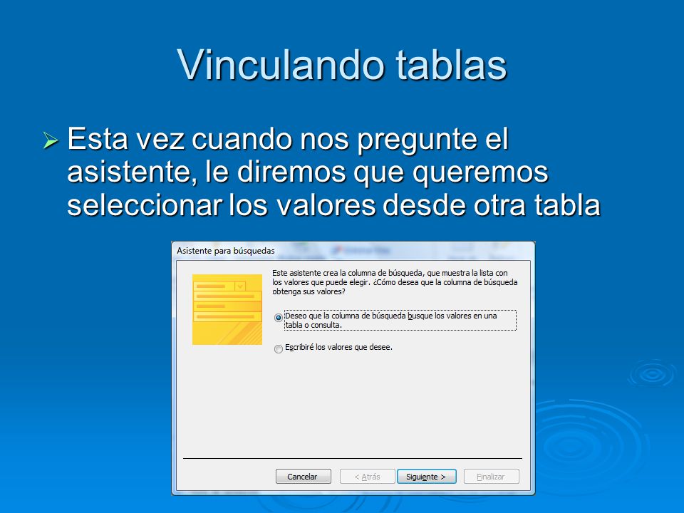 Vinculando tablas Esta vez cuando nos pregunte el asistente, le diremos que queremos seleccionar los valores desde otra tabla.