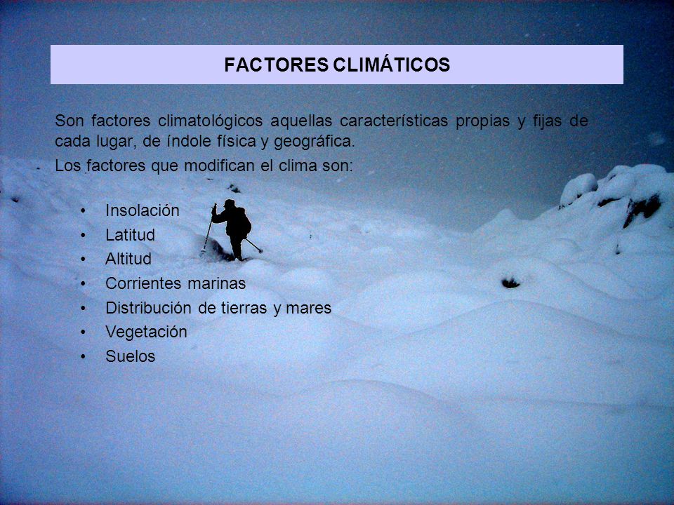 FACTORES CLIMÁTICOS Son factores climatológicos aquellas características propias y fijas de cada lugar, de índole física y geográfica.